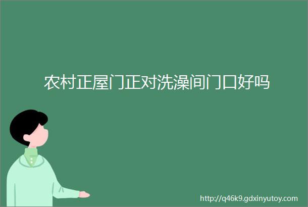 农村正屋门正对洗澡间门口好吗