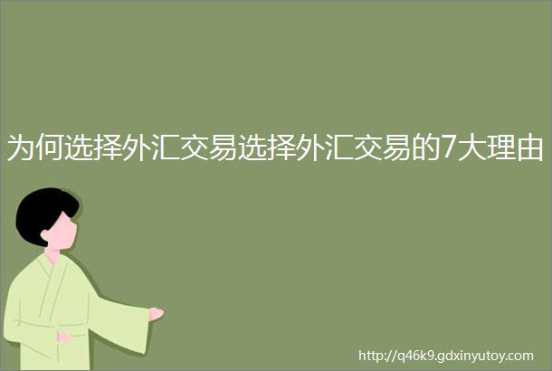 为何选择外汇交易选择外汇交易的7大理由