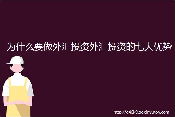 为什么要做外汇投资外汇投资的七大优势